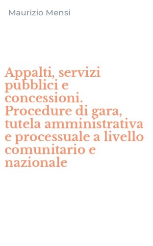 Appalti, servizi pubblici e concessioni. Procedure di gara, tutela amministrativa e processuale a livello comunitario e nazionale