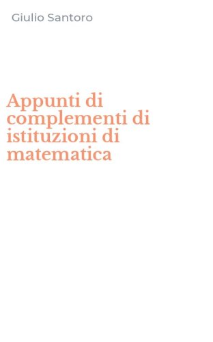 Appunti di complementi di istituzioni di matematica