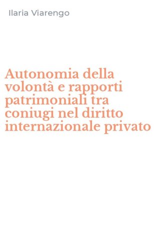Autonomia della volont&agrave; e rapporti patrimoniali tra coniugi nel diritto internazionale privato