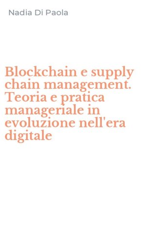 Blockchain e supply chain management. Teoria e pratica manageriale in evoluzione nell'era digitale