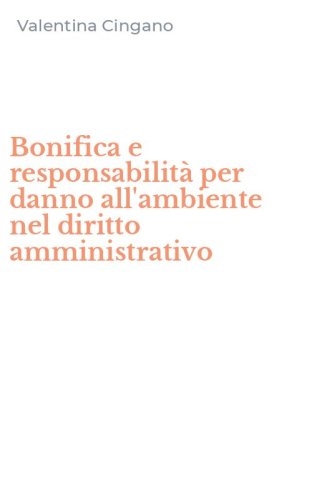 Bonifica e responsabilit&agrave; per danno all'ambiente nel diritto amministrativo