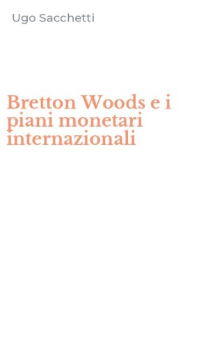 Bretton Woods e i piani monetari internazionali