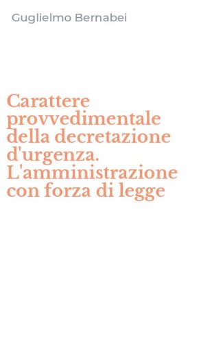 Carattere provvedimentale della decretazione d'urgenza. L'amministrazione con forza di legge