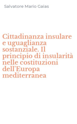 Cittadinanza insulare e uguaglianza sostanziale. Il principio di insularit&agrave; nelle costituzioni dell'Europa mediterranea