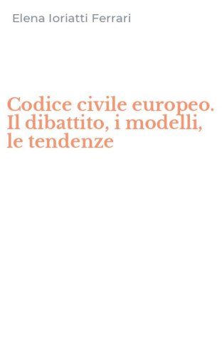 Codice civile europeo. Il dibattito, i modelli, le tendenze