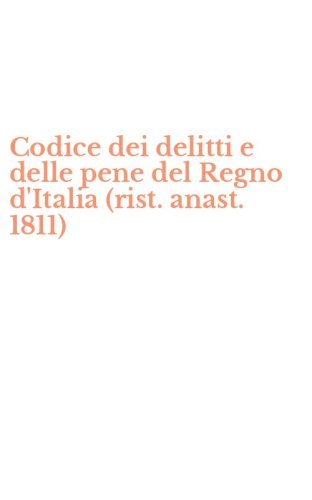 Codice dei delitti e delle pene del Regno d'Italia (rist. anast. 1811)