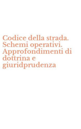 Codice della strada. Schemi operativi. Approfondimenti di dottrina e giuridprudenza
