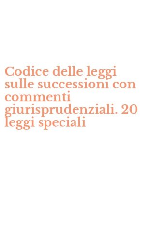 Codice delle leggi sulle successioni con commenti giurisprudenziali. 20 leggi speciali
