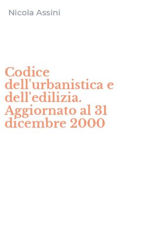 Codice dell'urbanistica e dell'edilizia. Aggiornato al 31 dicembre 2000