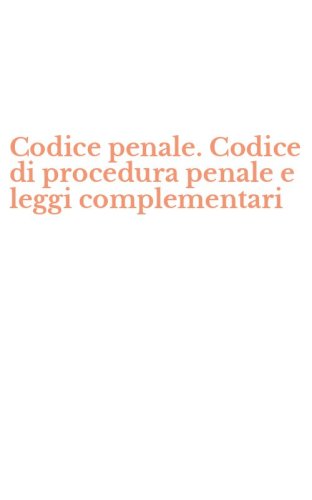 Codice penale. Codice di procedura penale e leggi complementari