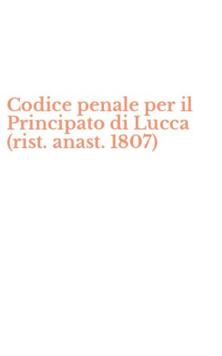 Codice penale per il Principato di Lucca (rist. anast. 1807)