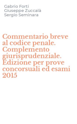 Commentario breve al codice penale. Complemento giurisprudenziale. Edizione per prove concorsuali ed esami 2015