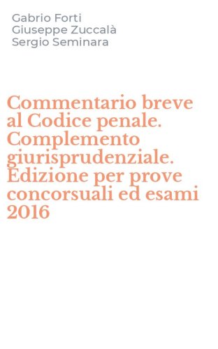 Commentario breve al Codice penale. Complemento giurisprudenziale. Edizione per prove concorsuali ed esami 2016