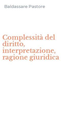 Complessit&agrave; del diritto, interpretazione, ragione giuridica