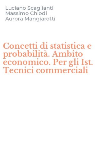 Concetti di statistica e probabilit&agrave;. Ambito economico. Per gli Ist. Tecnici commerciali