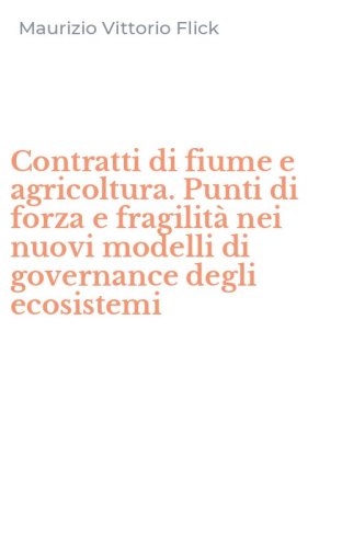 Contratti di fiume e agricoltura. Punti di forza e fragilit&agrave; nei nuovi modelli di governance degli ecosistemi