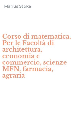 Corso di matematica. Per le Facolt&agrave; di architettura, economia e commercio, scienze MFN, farmacia, agraria