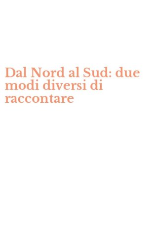 Dal Nord al Sud: due modi diversi di raccontare