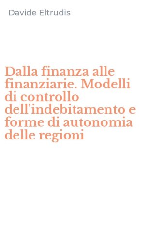 Dalla finanza alle finanziarie. Modelli di controllo dell'indebitamento e forme di autonomia delle regioni