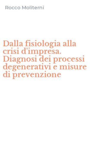 Dalla fisiologia alla crisi d'impresa. Diagnosi dei processi degenerativi e misure di prevenzione