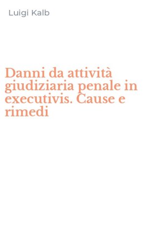 Danni da attivit&agrave; giudiziaria penale in executivis. Cause e rimedi