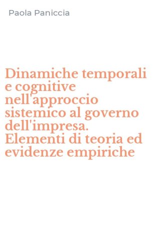Dinamiche temporali e cognitive nell'approccio sistemico al governo dell'impresa. Elementi di teoria ed evidenze empiriche