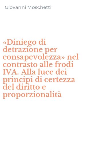 &laquo;Diniego di detrazione per consapevolezza&raquo; nel contrasto alle frodi IVA. Alla luce dei principi di certezza del diritto e proporzionalit&agrave;