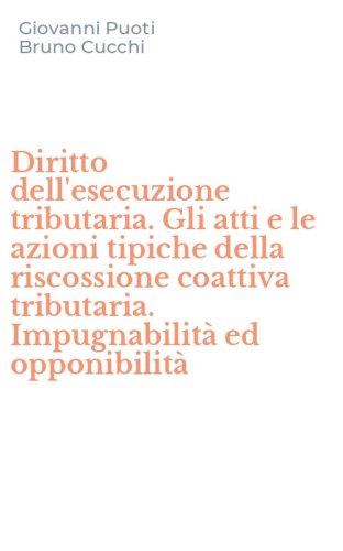 Diritto dell'esecuzione tributaria. Gli atti e le azioni tipiche della riscossione coattiva tributaria. Impugnabilit&agrave; ed opponibilit&agrave;