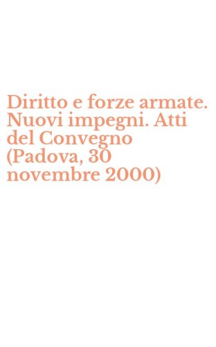 Diritto e forze armate. Nuovi impegni. Atti del Convegno (Padova, 30 novembre 2000)