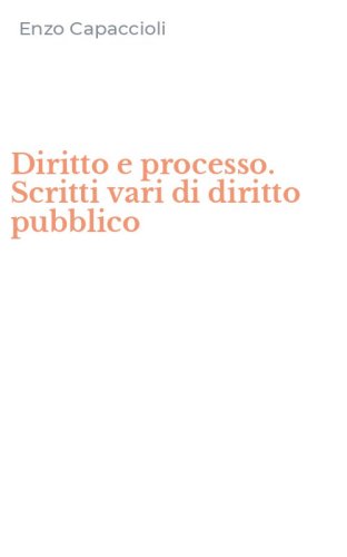 Diritto e processo. Scritti vari di diritto pubblico