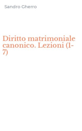 Diritto matrimoniale canonico. Lezioni (1-7)