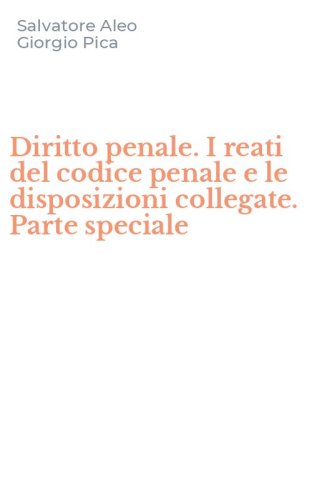 Diritto penale. I reati del codice penale e le disposizioni collegate. Parte speciale