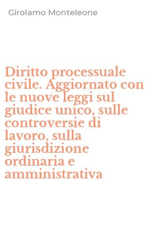 Diritto processuale civile. Aggiornato con le nuove leggi sul giudice unico, sulle controversie di lavoro, sulla giurisdizione ordinaria e amministrativa