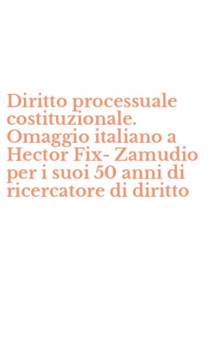 Diritto processuale costituzionale. Omaggio italiano a Hector Fix-Zamudio per i suoi 50 anni di ricercatore di diritto