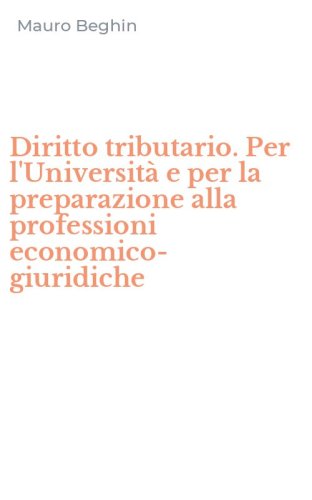 Diritto tributario. Per l'Universit&agrave; e per la preparazione alla professioni economico-giuridiche