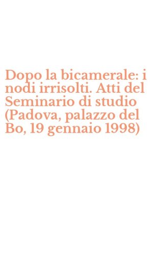 Dopo la bicamerale: i nodi irrisolti. Atti del Seminario di studio (Padova, palazzo del Bo, 19 gennaio 1998)