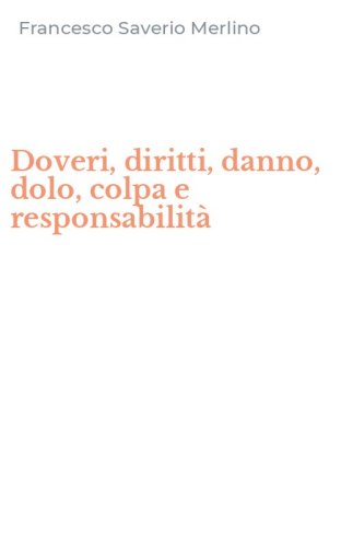 Doveri, diritti, danno, dolo, colpa e responsabilit&agrave;