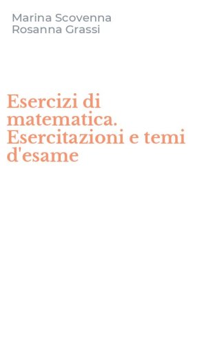 Esercizi di matematica. Esercitazioni e temi d'esame