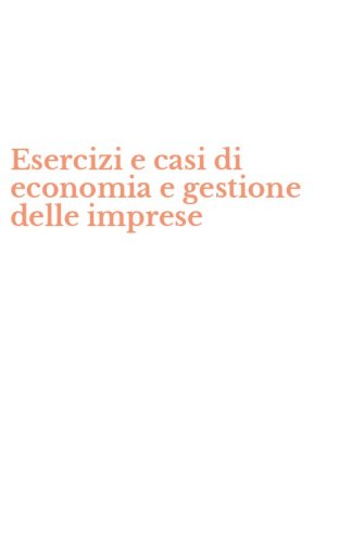 Esercizi e casi di economia e gestione delle imprese