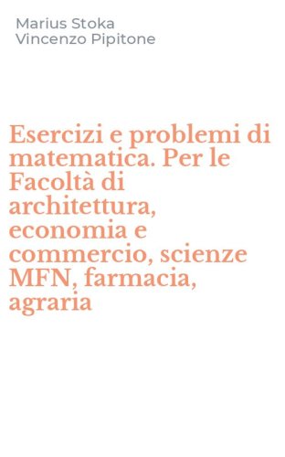 Esercizi e problemi di matematica. Per le Facolt&agrave; di architettura, economia e commercio, scienze MFN, farmacia, agraria