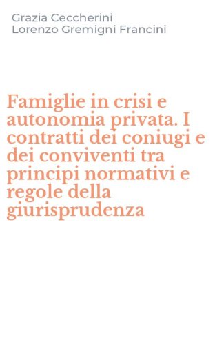 Famiglie in crisi e autonomia privata. I contratti dei coniugi e dei conviventi tra principi normativi e regole della giurisprudenza