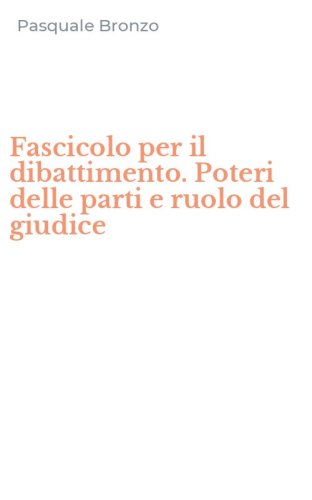 Fascicolo per il dibattimento. Poteri delle parti e ruolo del giudice