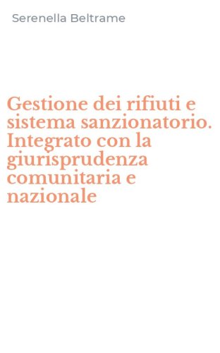 Gestione dei rifiuti e sistema sanzionatorio. Integrato con la giurisprudenza comunitaria e nazionale