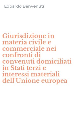 Giurisdizione in materia civile e commerciale nei confronti di convenuti domiciliati in Stati terzi e interessi materiali dell'Unione europea