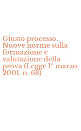 Giusto processo. Nuove norme sulla formazione e valutazione della prova (Legge 1&ordm; marzo 2001, n. 63)