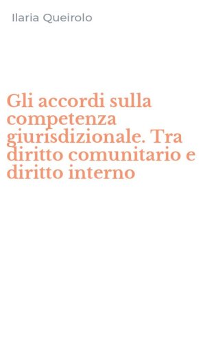 Gli accordi sulla competenza giurisdizionale. Tra diritto comunitario e diritto interno