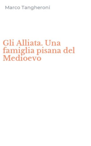 Gli Alliata. Una famiglia pisana del Medioevo