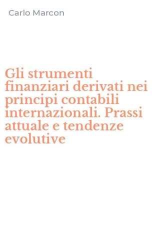 Gli strumenti finanziari derivati nei principi contabili internazionali. Prassi attuale e tendenze evolutive