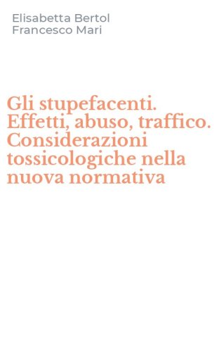 Gli stupefacenti. Effetti, abuso, traffico. Considerazioni tossicologiche nella nuova normativa