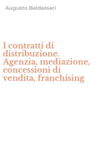 I contratti di distribuzione. Agenzia, mediazione, concessioni di vendita, franchising